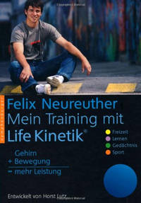 Horst Lutz,  Felix Neureuther: „Mein Training mit Life Kinetik: Gehirn + Bewegung = mehr Leistung"